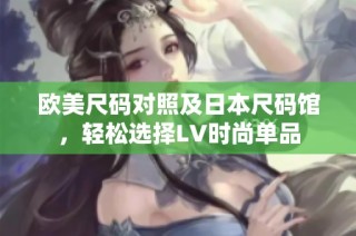 欧美尺码对照及日本尺码馆，轻松选择lv时尚单品
