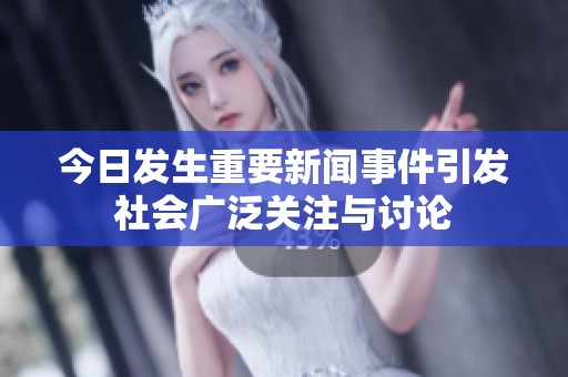 今日发生重要新闻事件引发社会广泛关注与讨论