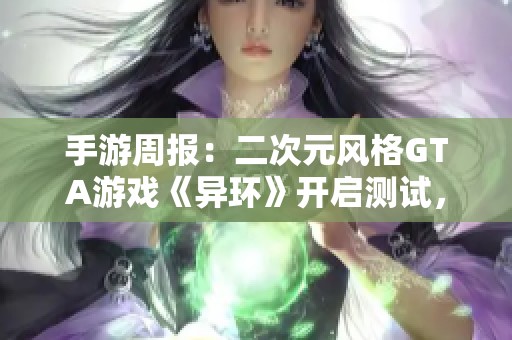 手游周报：二次元风格gta游戏《异环》开启测试，库洛或将改名腾讯？