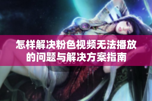 怎样解决粉色视频无法播放的问题与开元体育官网入口登录的解决方案指南
