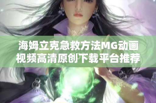 海姆立克急救方法mg动画视频高清原创下载平台推荐